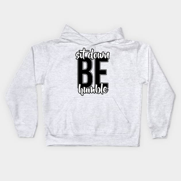 Sit Down, Be humble Kids Hoodie by ohmyjays